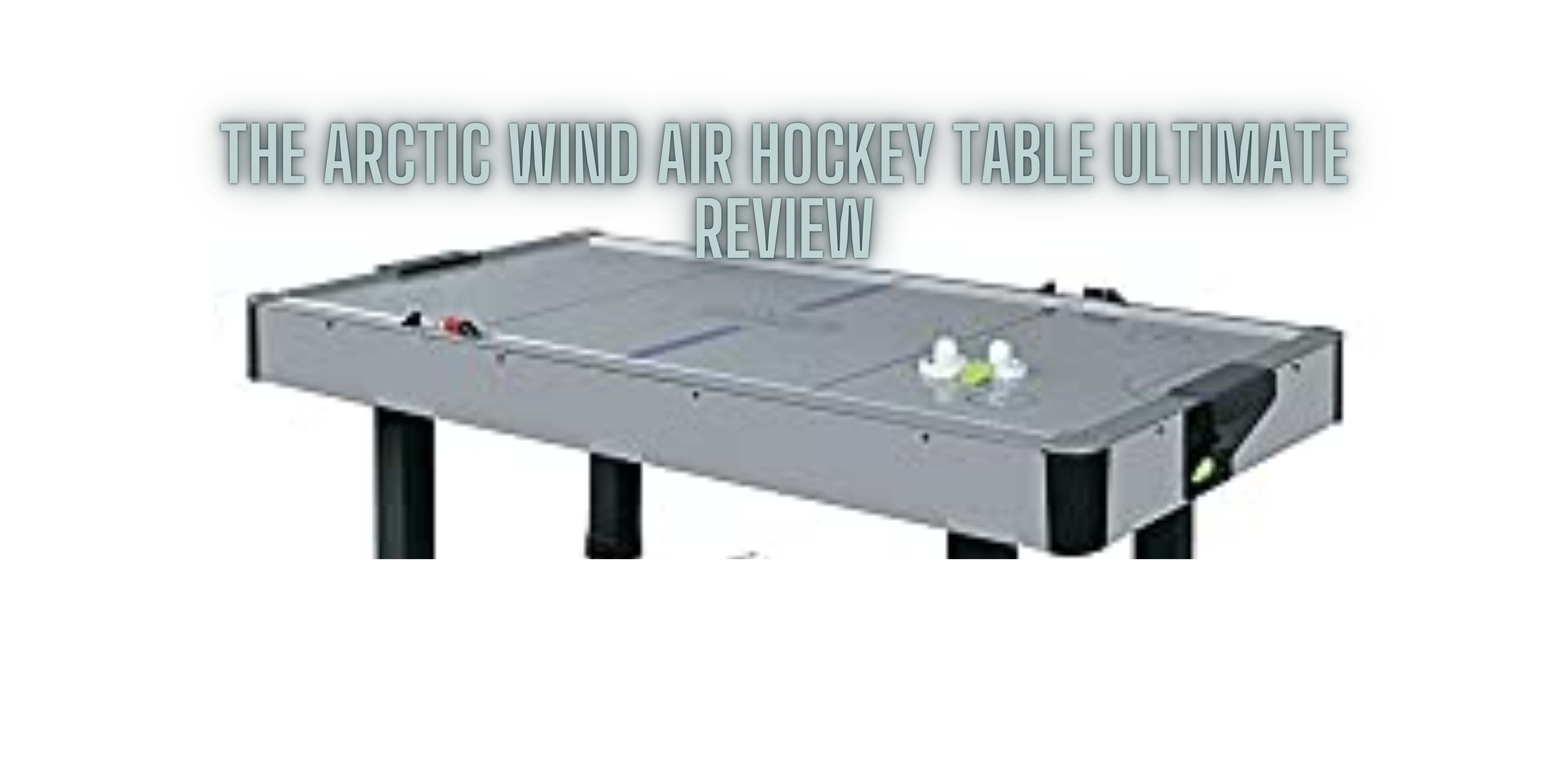 The Arctic Wind Air Hockey Table Ultimate Review