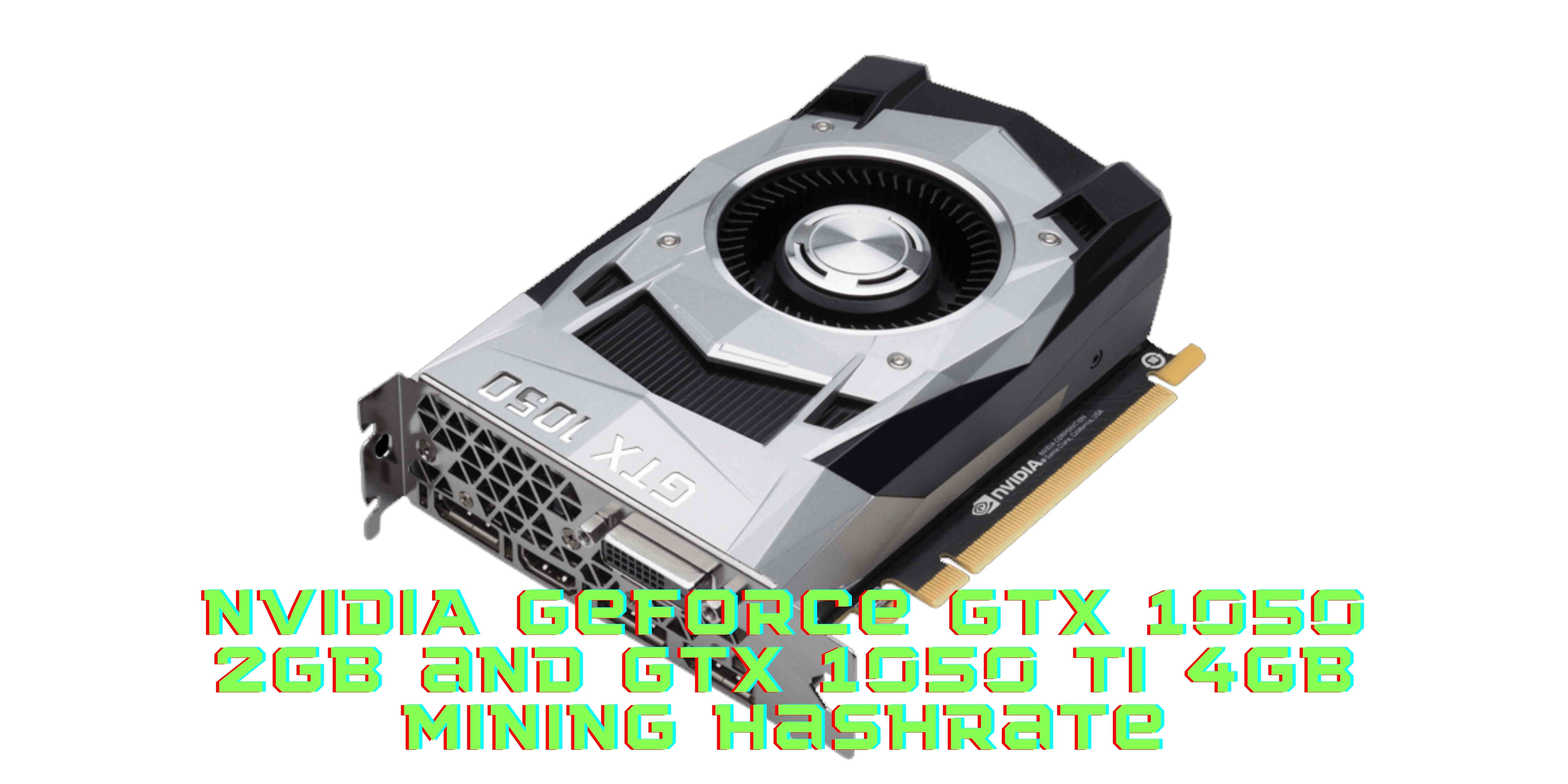 NVIDIA GeForce 2GB GTX 1050 and 4GB GTX 1050 TI Hashrate Of Mining Compared!