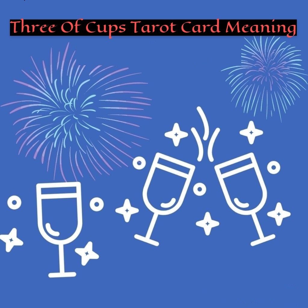 Three Of Cups Tarot Card Meaning Indicates Celebration, Friendship, And Sisterhood