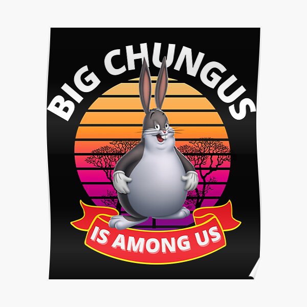 Biggus Chungus is among us meme poster