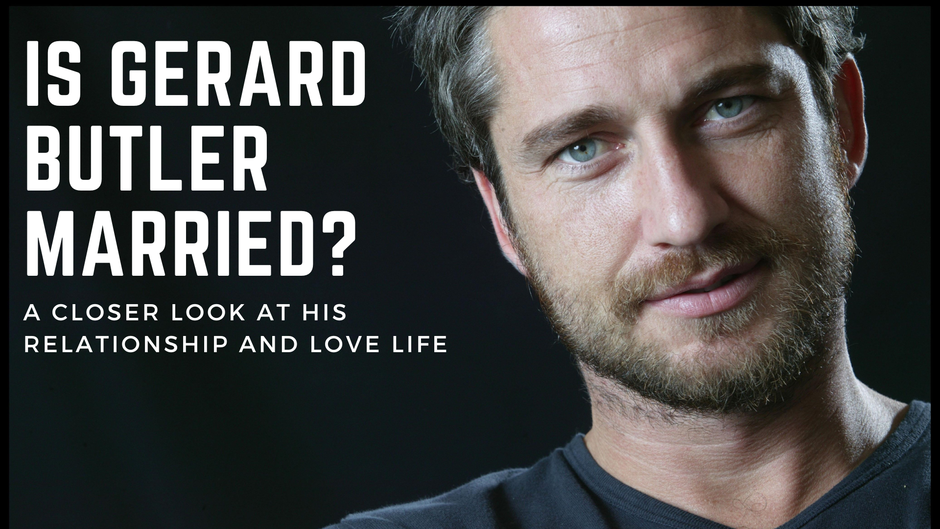 Is Gerard Butler Married? A Closer Look At His Relationship And Love Life