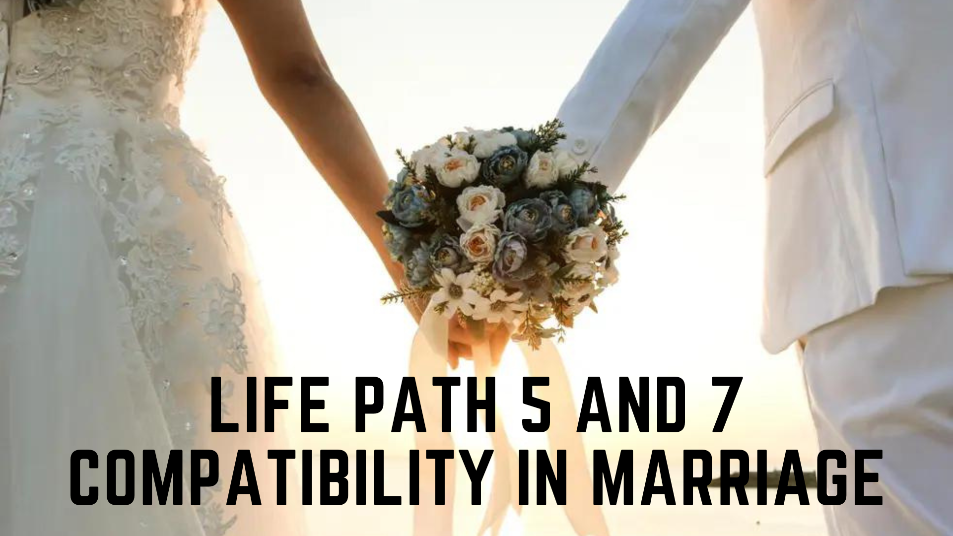Newly wed couple holding hands with flowers with words Life Path 5 And 7 Compatibility In Marriage