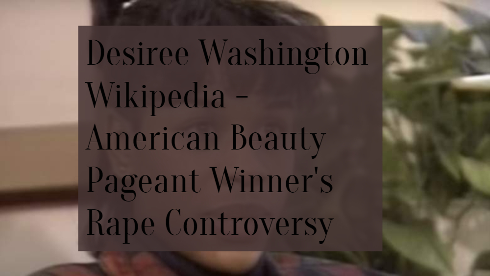 Desiree Washington Wikipedia - American Beauty Pageant Winner's Rape Controversy