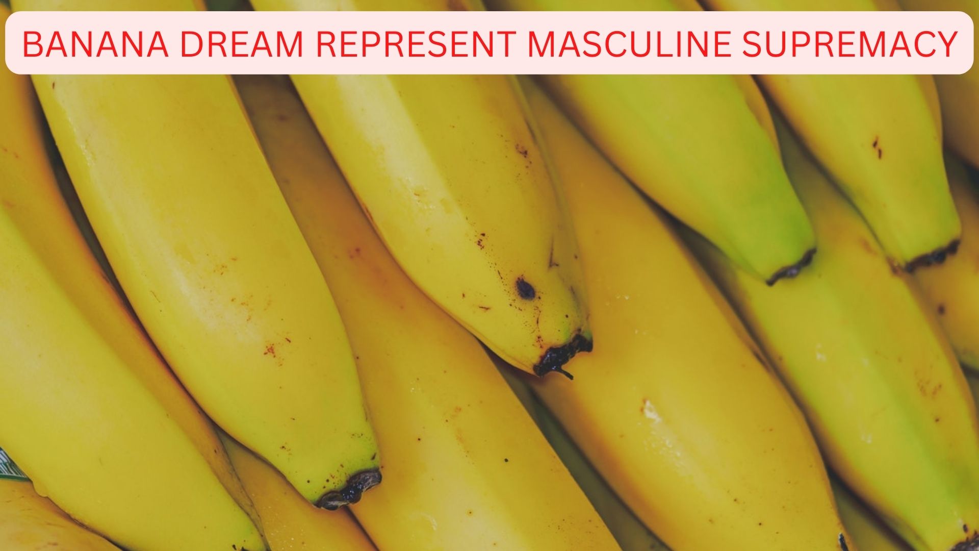 Banana Dream Represent Masculine Supremacy