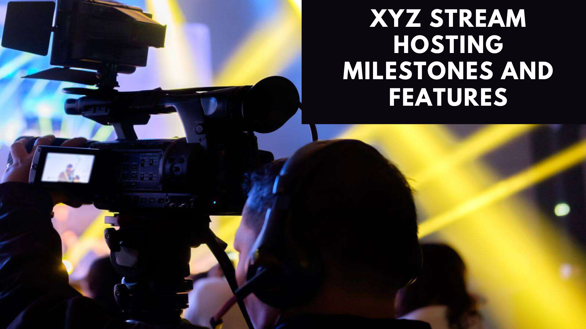 A man holding a big camera with words XYZ Stream Hosting Milestones And Features