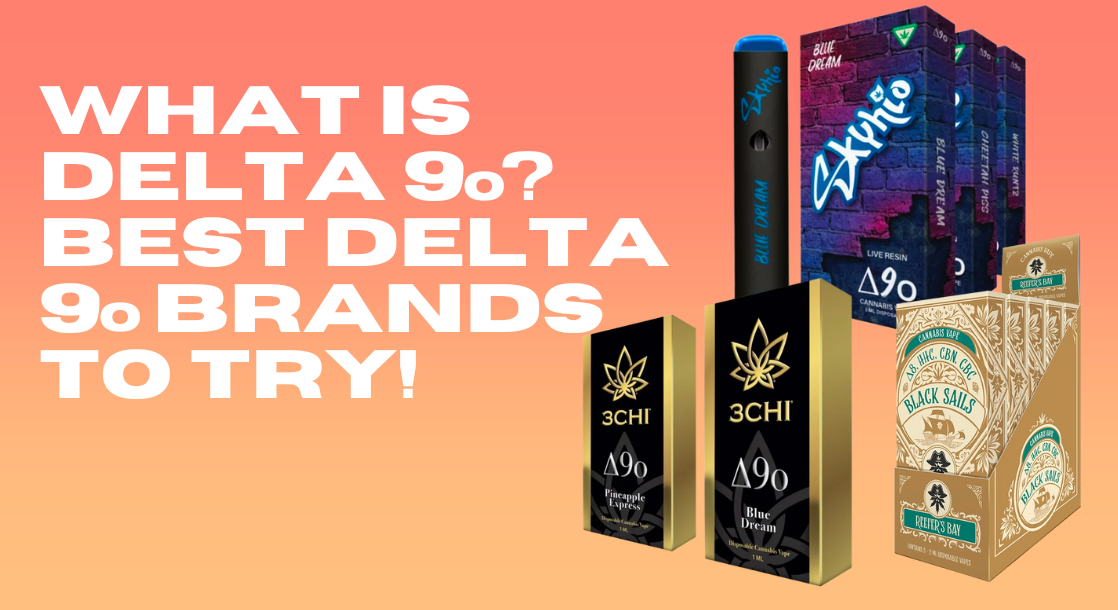 What Is Delta 9o? Best Delta 9o Brands To Try!