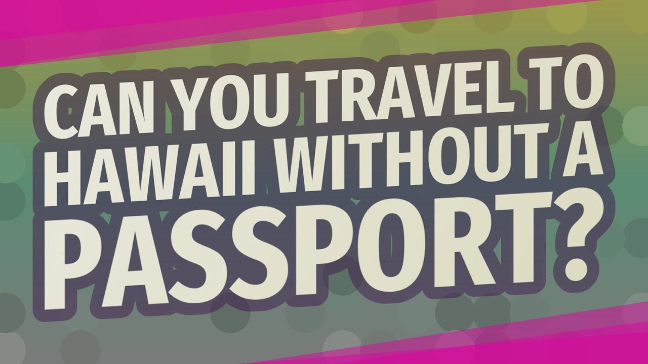 Can you travel to hawaii without a passport written