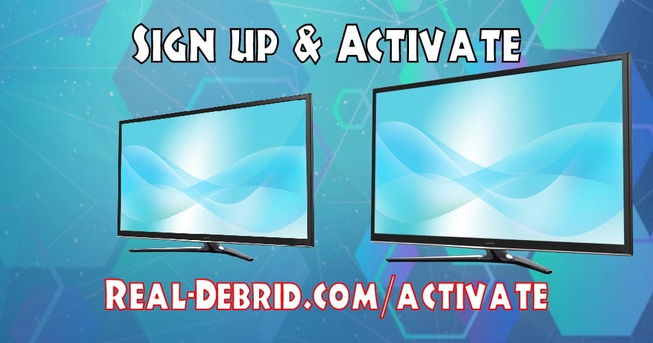 A promotional graphic featuring two televisions set against a geometric background, encouraging users to "Sign Up & Activate" at "Real-Debrid.com/Activate".