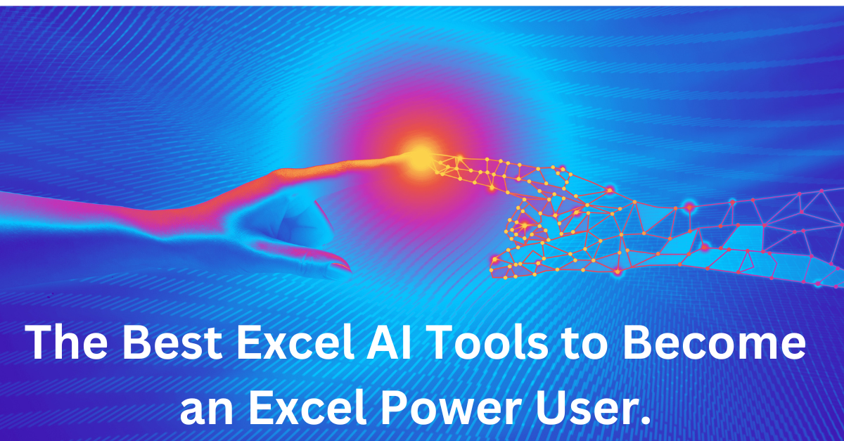 Vibrant, technologically themed visual with a human hand reaching towards a digital representation, accompanied by the text "The Best Excel AI Tools to Become an Excel Power User," suggesting a focus on enhancing Excel skills through AI technology.